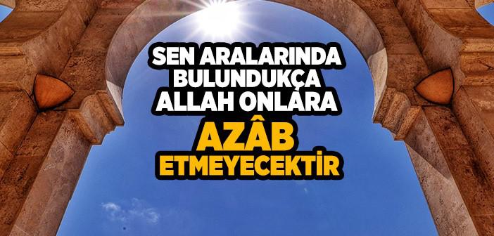 Sen Aralarında Bulundukça Allah Onlara Azâb Etmeyecektir