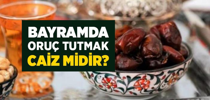 Bayram ve Teşrik Günlerinde Oruç Tutmak Caiz midir?