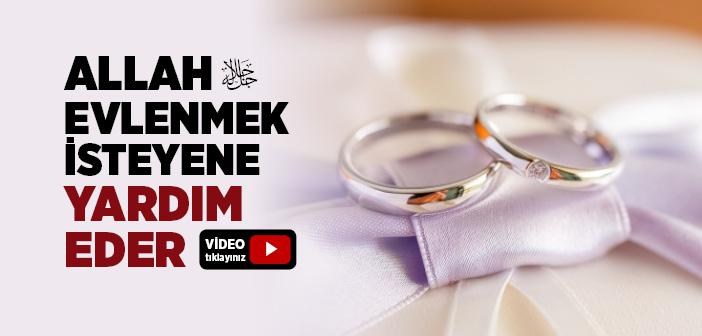 Evlenene ve Evlenmek İsteyene Allah Yardım Eder