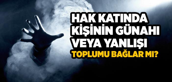 Hak Katında Kişinin Günahı veya Yanlışı Toplumu Bağlar mı?