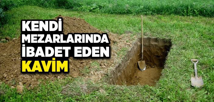 Kendi Mezarlarında İbadet Eden Kavim