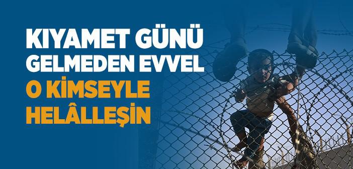 Kıyamet Günü Gelmeden Evvel O Kimseyle Helâlleşin