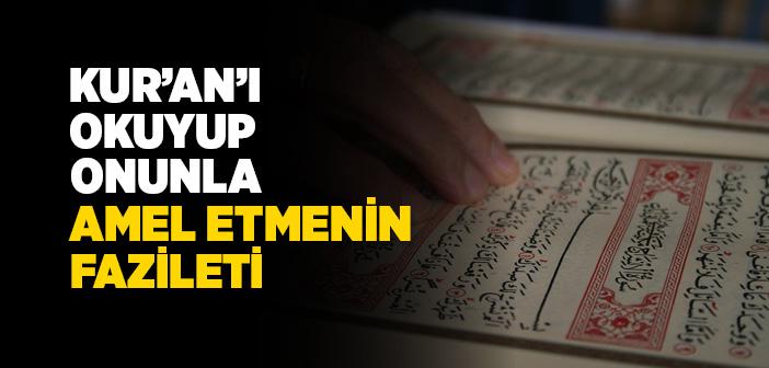 Kur’an-ı Kerim’i Okuyup Onunla Amel Etmenin Fazileti