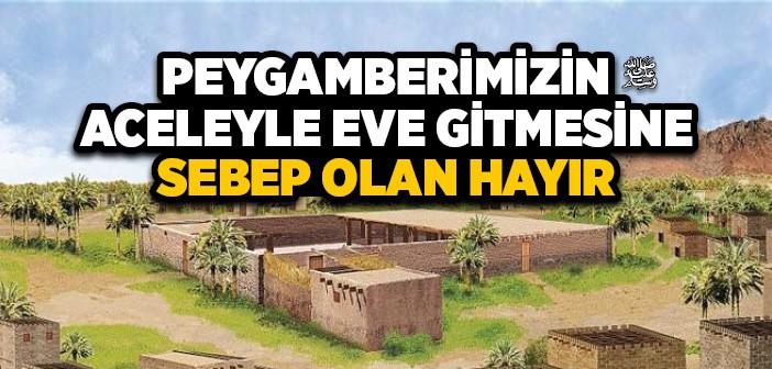 Peygamber Efendimizin Aceleyle Eve Gitmesine Sebep Olan Hayır