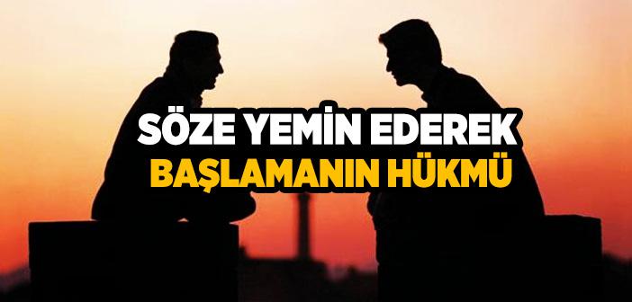 Söze Yemin Ederek Başlamanın Hükmü Nedir?