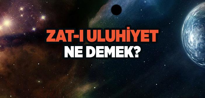 Zat-ı Uluhiyet Ne Demektir?