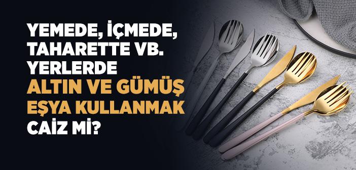 Altın ve Gümüş Kap (Eşya) Kullanmak Caiz mi?