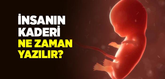 İnsanın Kaderi Ne Zaman Yazılır?