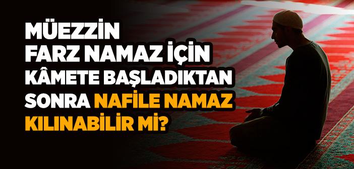 Müezzin Kâmete Başladıktan Sonra Nafile Namaz Kılınabilir mi?