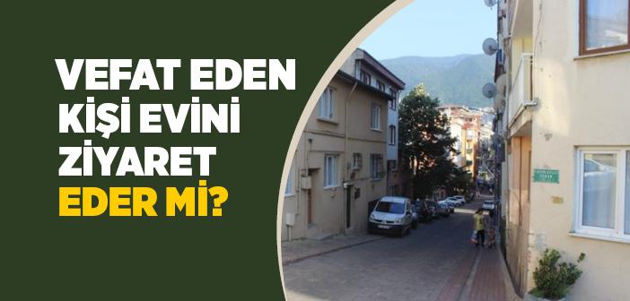 oluler evini ve yakinlarini ziyaret ederler mi islam ve ihsan