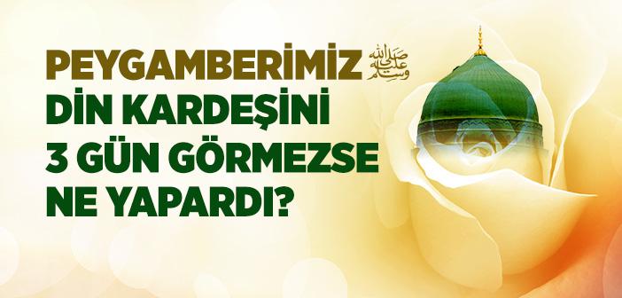 Peygamber Efendimiz Din Kardeşini Üç Gün Görmezse Ne Yapardı?