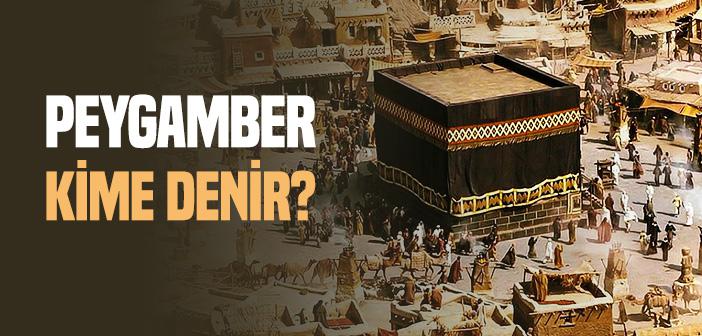 Peygamber Nedir, Kime Denir?