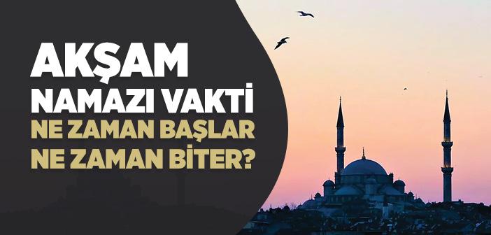 Akşam Namazı Vakti Ne Zaman Girer, Ne Zaman Çıkar?