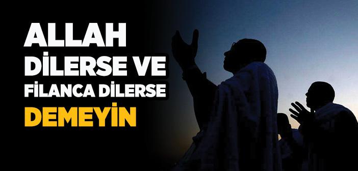 Allah ve Filanca Dilerse Demek Caiz mi?