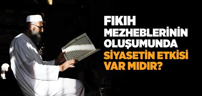 Fıkıh Mezheblerinin Oluşumunda Siyasetin Etkisi Var mıdır?