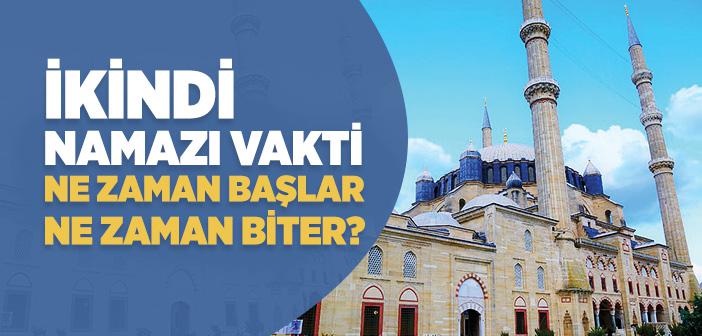 İkindi Namaz Vakti Ne Zaman Girer, Ne Zaman Çıkar?