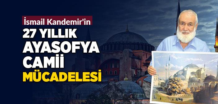 İsmail Kandemir 27 Yıllık Ayasofya Mücadelesini Anlattı