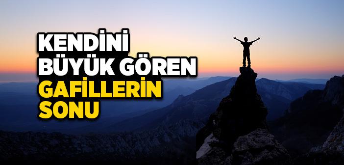 Kendini Büyük Gören Gafillerin Sonu