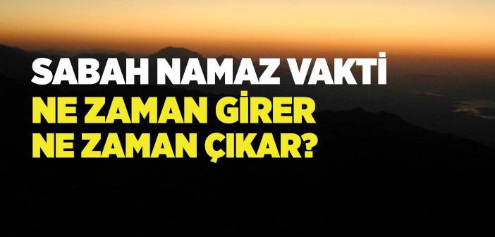 Sabah Namaz Vakti Ne Zaman Girer, Ne Zaman Çıkar?