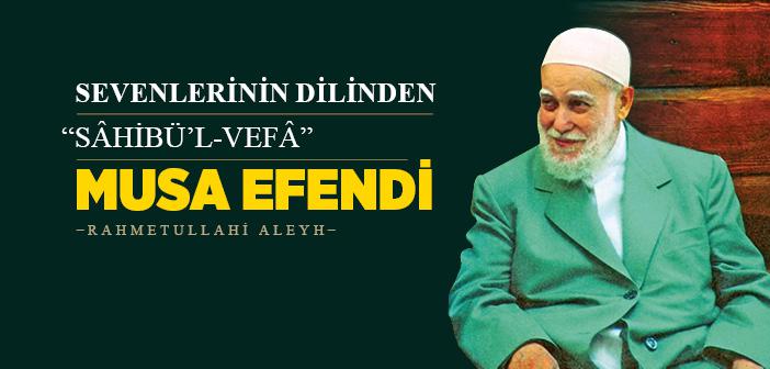 Sevenlerinin Dilinden “Sâhibü’l-Vefâ” Musa Efendi (r.a)