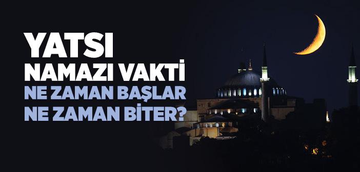 Yatsı Namazı Vakti Ne Zaman Girer, Ne Zaman Çıkar?