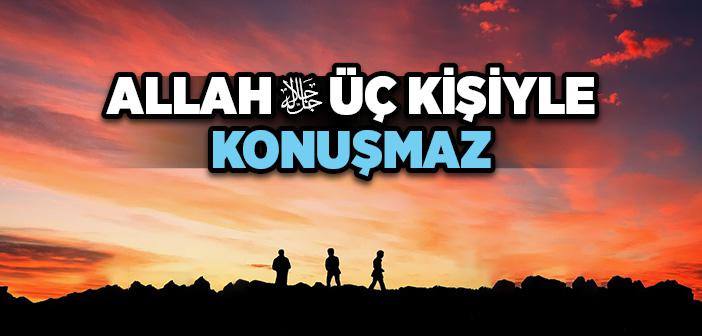 "Allah (c.c) Mahşerde 3 Kişiyle Konuşmayacak" Hadisi