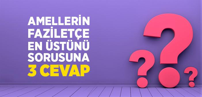 Amellerin Faziletçe En Üstünü Hangisidir?