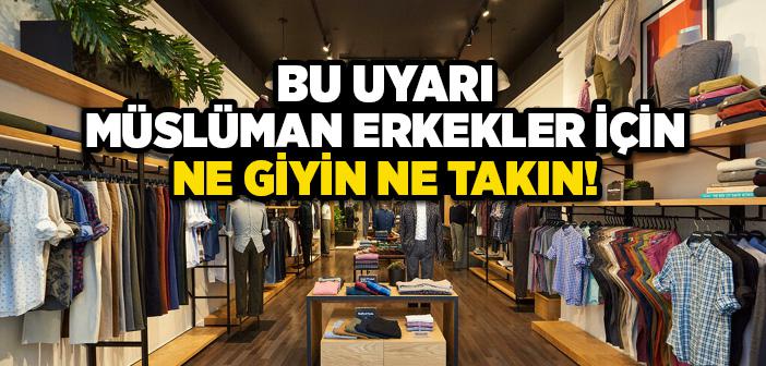 Bu Uyarı Müslüman Erkekler İçin Ne Giyin Ne Takın!