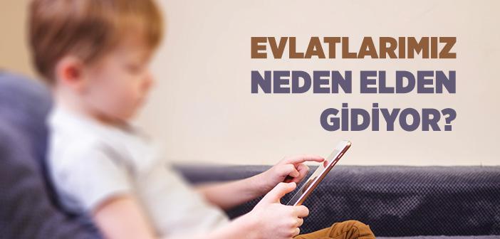 Evlatlarımız Neden Elden Gidiyor?