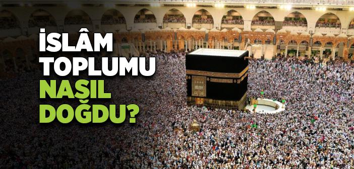 İslam Toplumu Nasıl Doğdu?