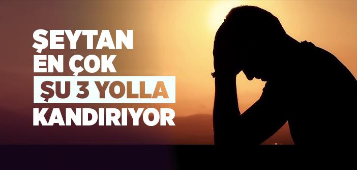 Şeytan İnsanı En Çok Hangi Yollarla Kandırır?