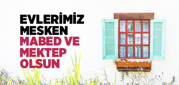 Evlerimiz Mesken Mabed ve Mektep Olsun