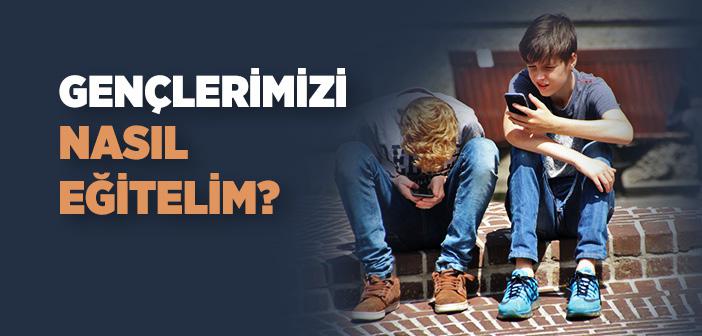 Gençlerimizi Nasıl Eğitelim?