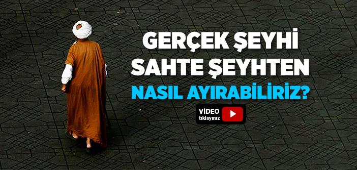 Gerçek Şeyhi, Sahte Şeyhten Nasıl Ayırabiliriz?