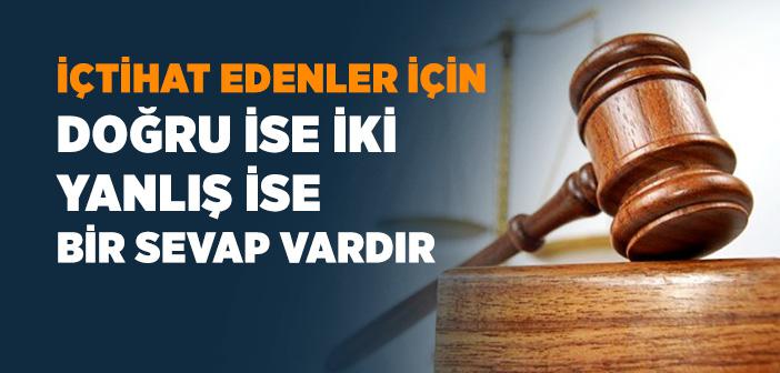 “Hakim Hüküm Verirken İçtihadında İsabet Ederse İki, Yanılırsa Bir Sevap Alır” Hadisi