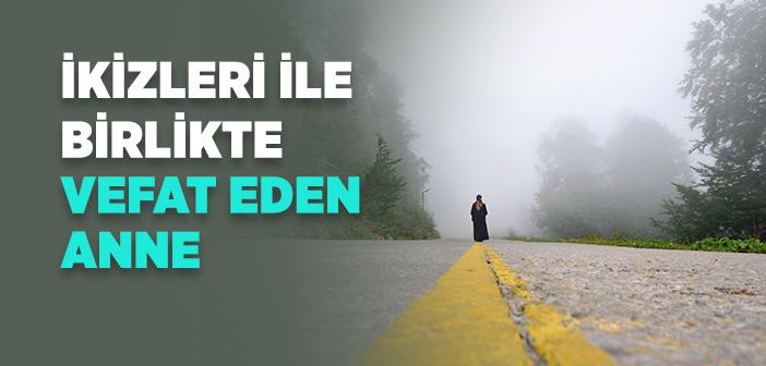 İkizleri ile Birlikte Vefat Eden Anne