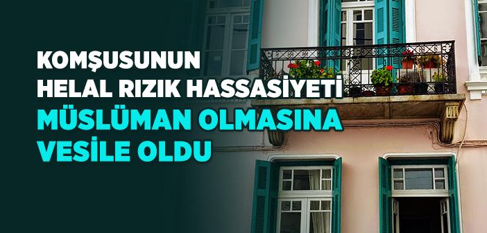 Komşusunun Helal Rızık Hassasiyeti Müslüman Olmasına Vesile Oldu