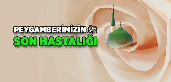 Peygamber Efendimizin Son Hastalığı