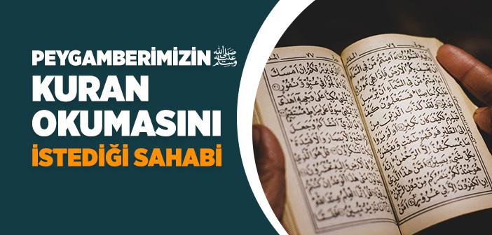 Peygamberimizin Kur’an Okumasını İstediği Sahabi