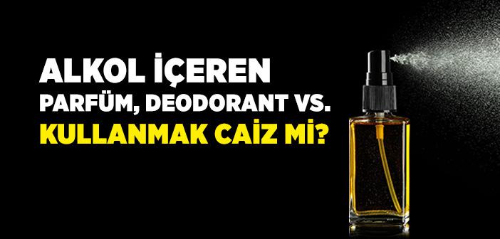 Alkollü Parfüm, Deodorant ve Kolonya Caiz midir?