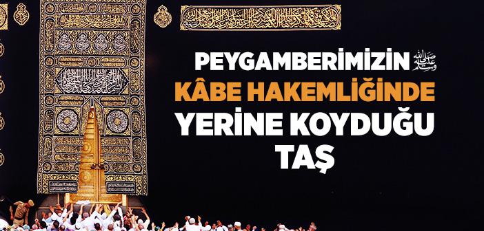 Hz. Muhammed (s.a.v.) Kâbe Hakemliğinde Hangi Taşı Yerine Koydu?