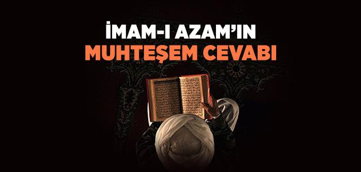 İmâm-ı Âzam’ın Muhteşem Cevabı