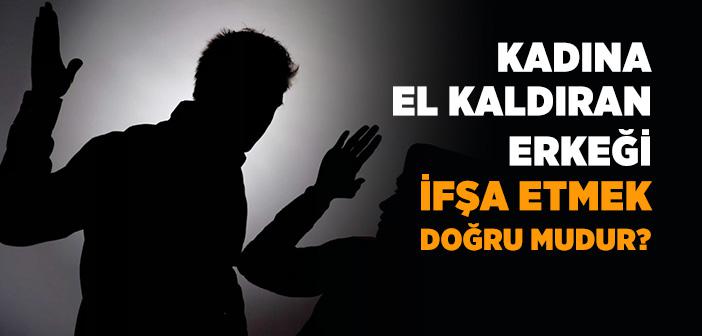 Kadına El Kaldıran Erkeği İfşa Etmek Doğru mudur?