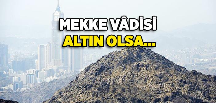 Mekke Vâdisi Altın Olsa