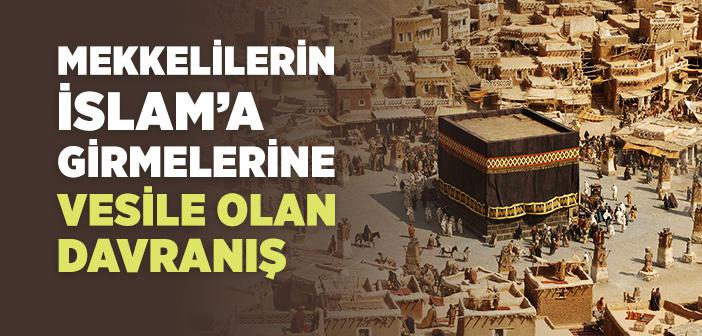 Mekkelilerin İslam’a Girmelerine Vesile Olan Davranış