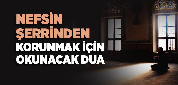 Nefsin Şerrinden Korunmak İçin Okunacak Dua