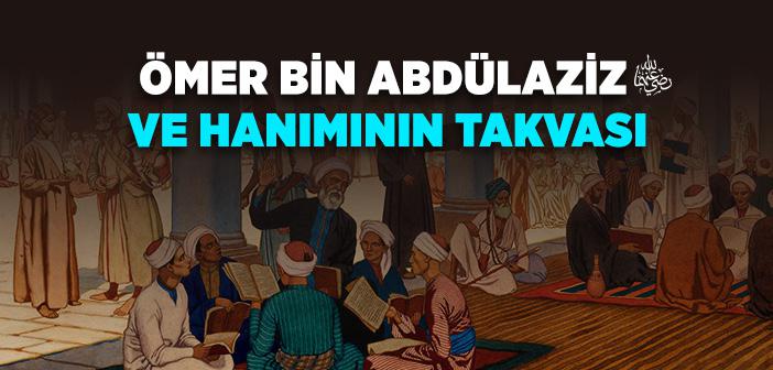 Ömer bin Abdülaziz (r.a.) ve Hanımının Takvası