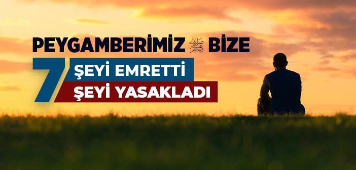 Peygamberimiz (s.a.v) Yedi Şeyi Emretti, Yedi Şeyi Yasakladı