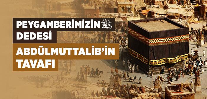 Peygamberimizin Dedesi Abdülmuttalib’in Tavafı