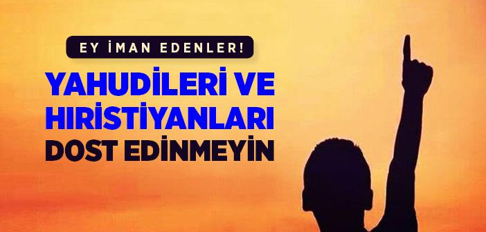 "Ey İman Edenler! Yahudileri ve Hıristiyanları Dost Edinmeyin" Ayeti (Maide 51)